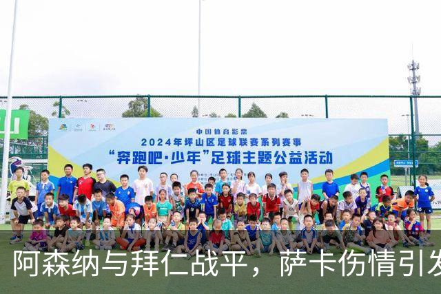 阿森纳与拜仁战平，萨卡伤情引发担忧